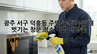 ✨광주 서구 덕흥동 주민 주목!✨ 묵은 때 벗기는 창문 청소 비법 대방출! 🏠🧽